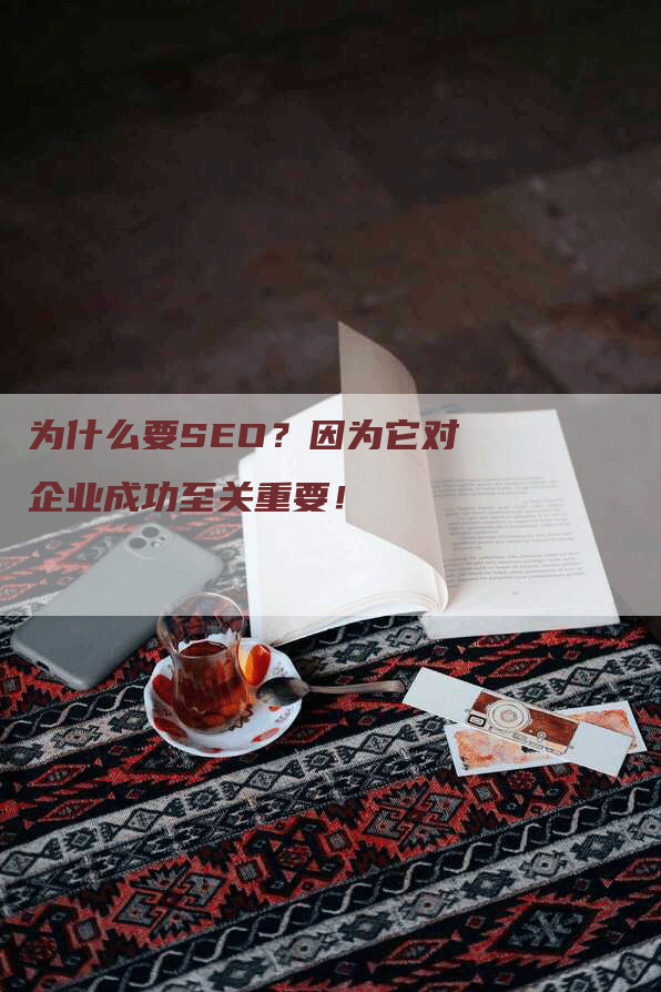 为什么要SEO？因为它对企业成功至关重要！
