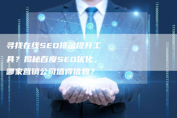 寻找在线SEO排名提升工具？揭秘百度SEO优化，哪家营销公司值得信赖？