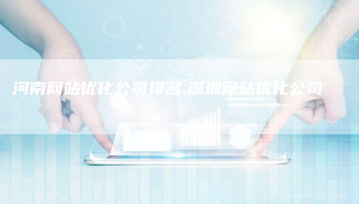 河南网站优化公司排名,深圳网站优化公司