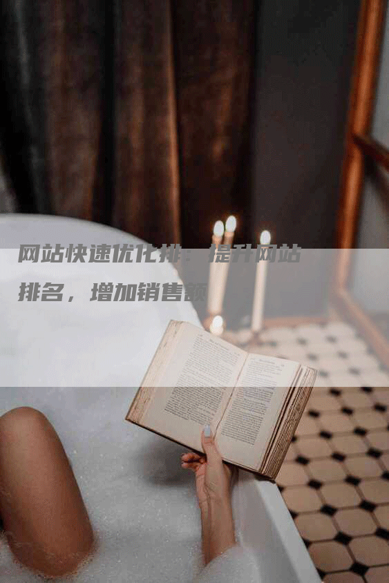 网站快速优化排：提升网站排名，增加销售额