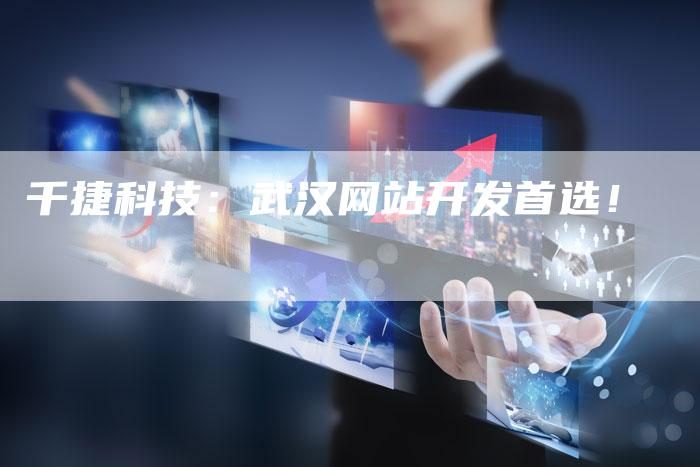 千捷科技：武汉网站开发首选！