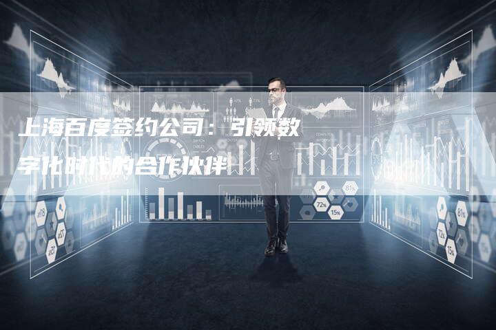 上海百度签约公司：引领数字化时代的合作伙伴