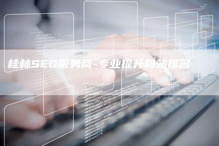 桂林SEO服务商-专业提升网站排名