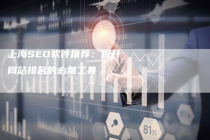 上海SEO软件推荐：提升网站排名的必备工具