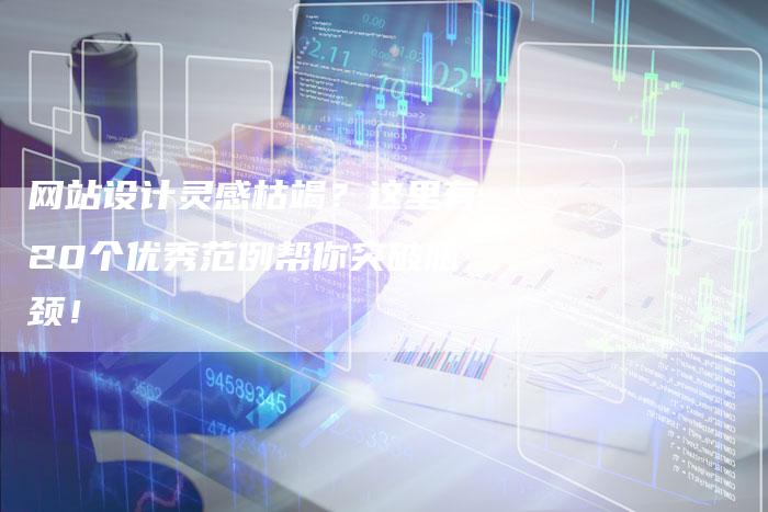 网站设计灵感枯竭？这里有20个优秀范例帮你突破瓶颈！