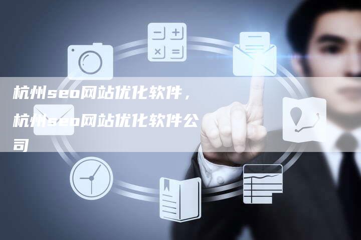 杭州seo网站优化软件，杭州seo网站优化软件公司