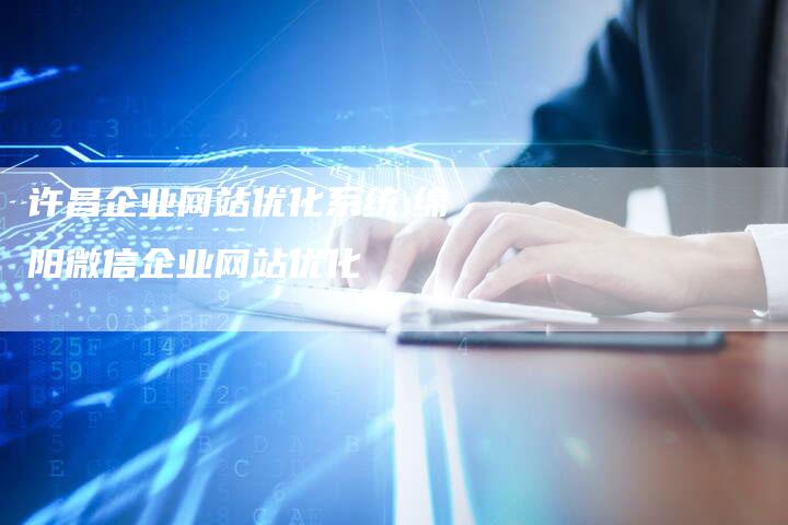 许昌企业网站优化系统,绵阳微信企业网站优化