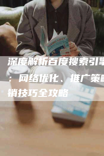 深度解析百度搜索引擎优化：网络优化、推广策略与营销技巧全攻略