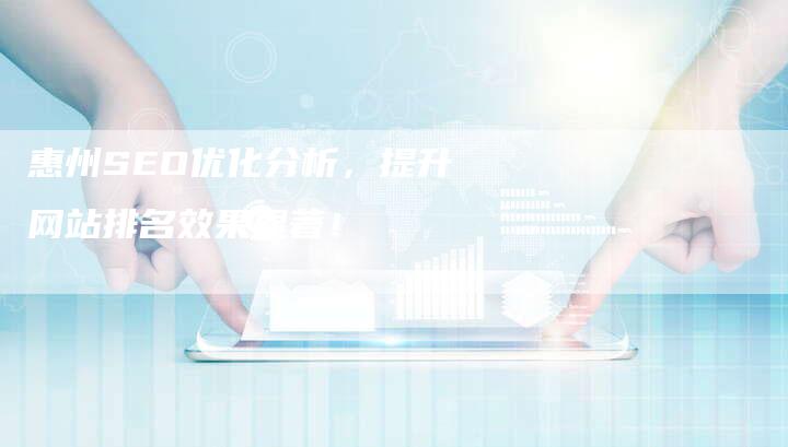 惠州SEO优化分析，提升网站排名效果显著！