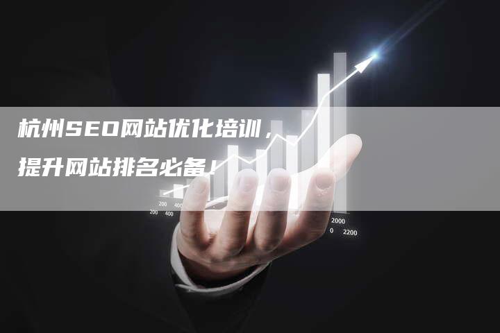 杭州SEO网站优化培训，提升网站排名必备！