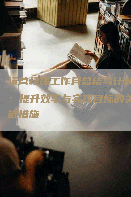 运营经理工作月总结与计划：提升效率与实现目标的关键措施