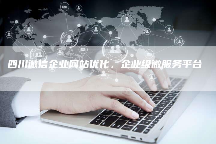 四川微信企业网站优化，企业级微服务平台