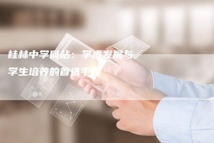 桂林中学网站：学术发展与学生培养的首选平台
