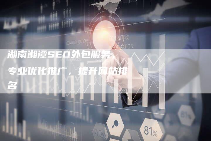 湖南湘潭SEO外包服务，专业优化推广，提升网站排名