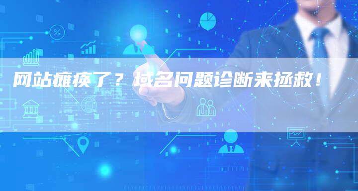 网站瘫痪了？域名问题诊断来拯救！
