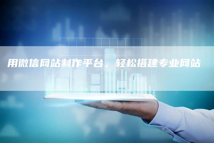 用微信网站制作平台，轻松搭建专业网站