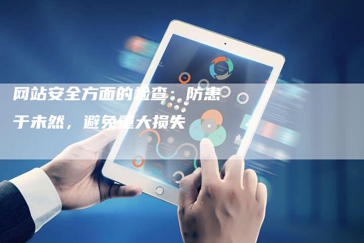 网站安全方面的检查：防患于未然，避免重大损失