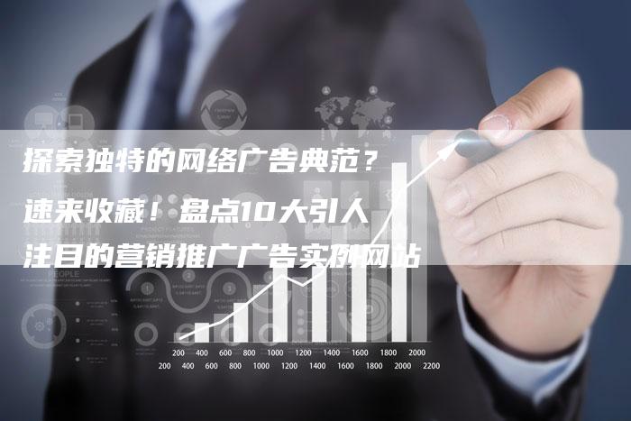 探索独特的网络广告典范？速来收藏！盘点10大引人注目的营销推广广告实例网站