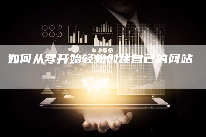 如何从零开始轻松创建自己的网站