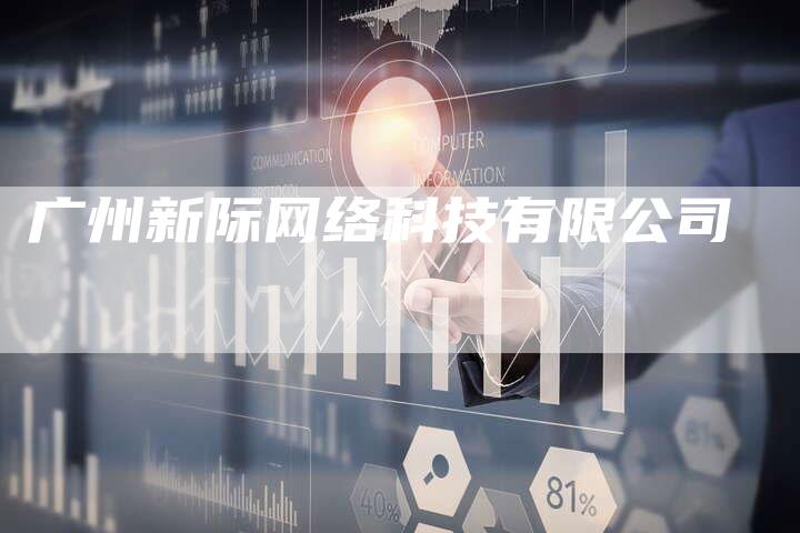 广州新际网络科技有限公司