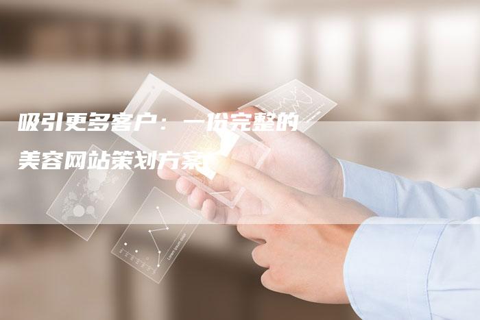 吸引更多客户：一份完整的美容网站策划方案