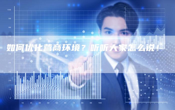 如何优化营商环境？听听大家怎么说！