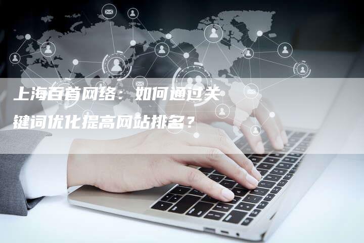 上海百首网络：如何通过关键词优化提高网站排名？