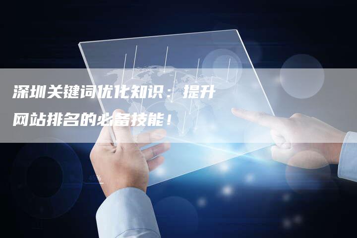 深圳关键词优化知识：提升网站排名的必备技能！