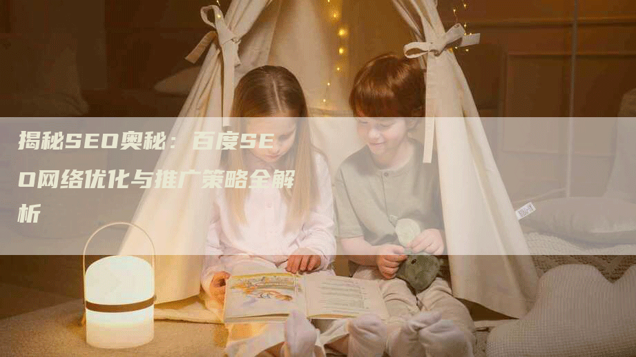 揭秘SEO奥秘：百度SEO网络优化与推广策略全解析