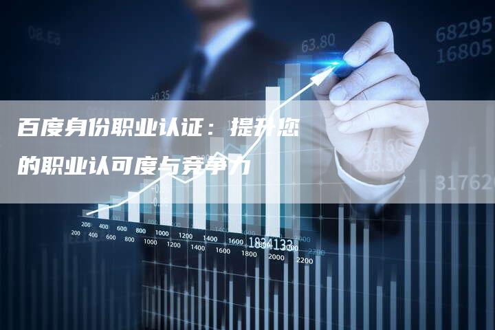 百度身份职业认证：提升您的职业认可度与竞争力