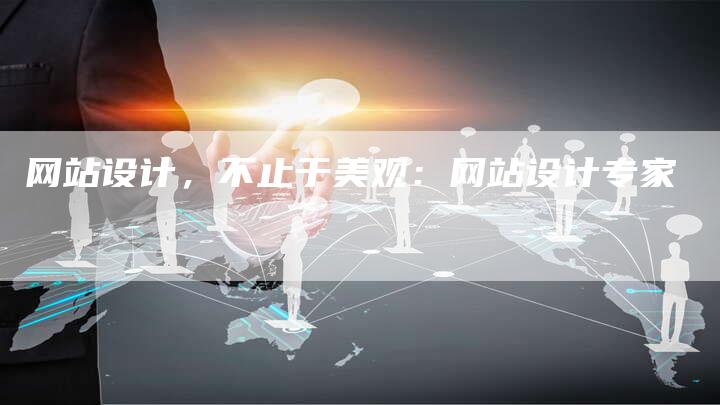 网站设计，不止于美观：网站设计专家